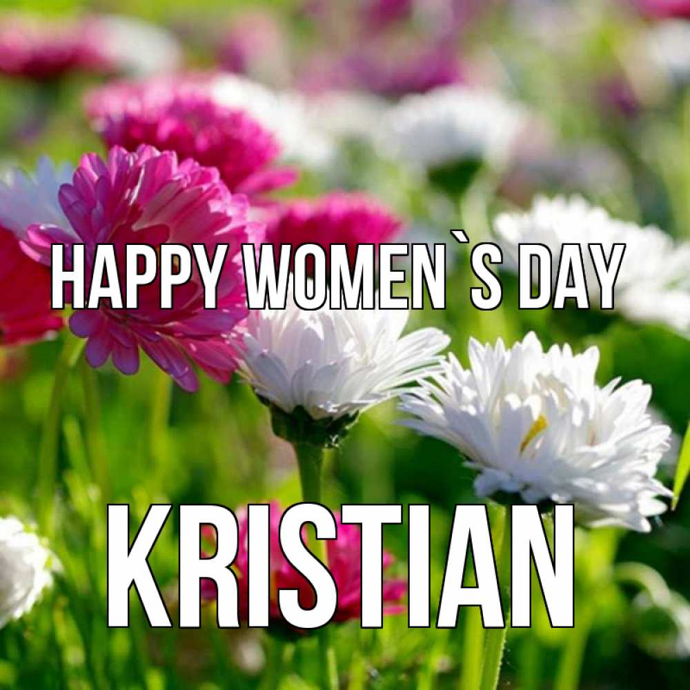 Greetings card с именем, Kristian happy women`s day международный женский день 1 Greetings with text for free download 